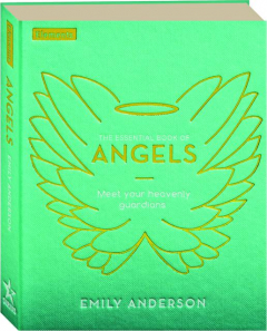 THE ESSENTIAL BOOK OF ANGELS: Meet Your Heavenly Guardians