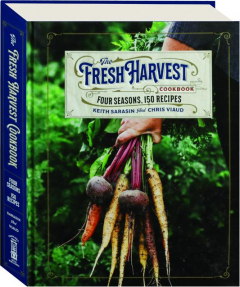 THE FRESH HARVEST COOKBOOK: Four Seasons, 150 Recipes