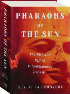 PHARAOHS OF THE SUN: The Rise and Fall of Tutankhamen's Dynasty