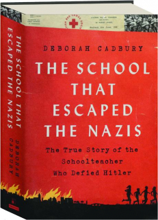 THE SCHOOL THAT ESCAPED THE NAZIS: The True Story of the Schoolteacher Who Defied Hitler