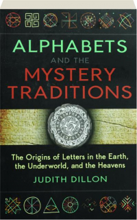 ALPHABETS AND THE MYSTERY TRADITIONS: The Origins of Letters in the Earth, the Underworld, and the Heavens