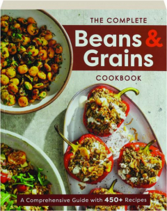 THE COMPLETE BEANS & GRAINS COOKBOOK: A Comprehensive Guide with 450+ Recipes