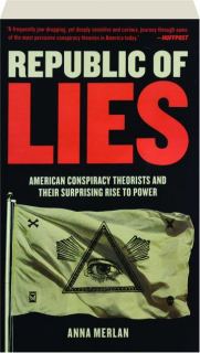 REPUBLIC OF LIES: American Conspiracy Theorists and Their Surprising Rise to Power