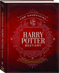THE UNOFFICIAL <I>HARRY POTTER</I> BESTIARY: MuggleNet's Complete Guide to the Fantastic Creatures of the Wizarding World