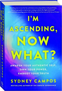 I'M ASCENDING, NOW WHAT? Awaken Your Authentic Self, Own Your Power, Embody Your Truth