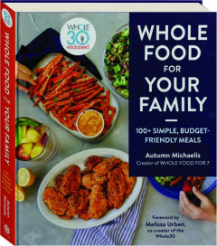WHOLE FOOD FOR YOUR FAMILY: 100+ Simple, Budget-Friendly Meals