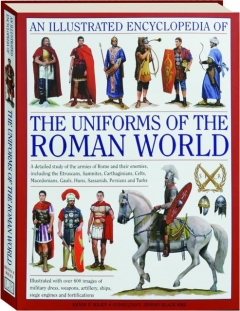 AN ILLUSTRATED ENCYCLOPEDIA OF THE UNIFORMS OF THE ROMAN WORLD