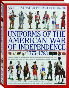 AN ILLUSTRATED ENCYCLOPEDIA OF UNIFORMS OF THE AMERICAN WAR OF INDEPENDENCE 1775-1783