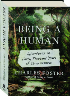 BEING A HUMAN: Adventures in Forty Thousand Years of Consciousness