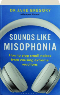 SOUNDS LIKE MISOPHONIA: How to Stop Small Noises from Causing Extreme Reactions