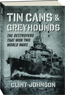 TIN CANS & GREYHOUNDS: The Destroyers That Won Two World Wars