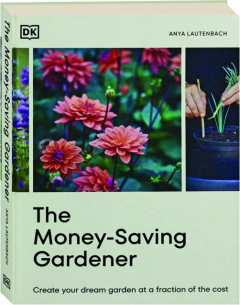THE MONEY-SAVING GARDENER: Create Your Dream Garden at a Fraction of the Cost