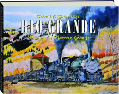 ROBERT W. RICHARDSON'S RIO GRANDE: Chasing the Narrow Gauge