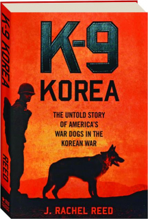 K-9 KOREA: The Untold Story of America's War Dogs in the Korean War