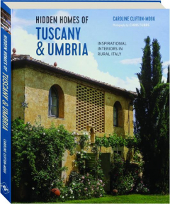 HIDDEN HOMES OF TUSCANY & UMBRIA: Inspirational Interiors in Rural Italy