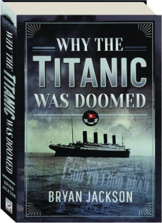 WHY THE <I>TITANIC</I> WAS DOOMED