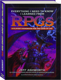 EVERYTHING I NEED TO KNOW I LEARNED FROM RPGS: A Player's Handbook for the Game of Life