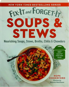 FIX-IT AND FORGET-IT SOUPS & STEWS: Nourishing Soups, Stews, Broths, Chilis & Chowders