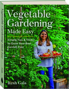 VEGETABLE GARDENING MADE EASY: Simple Tips & Tricks to Grow Your Best Garden Ever