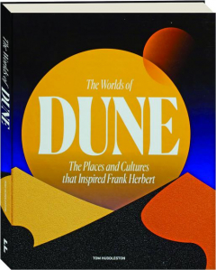 THE WORLDS OF <I>DUNE</I>: The Places and Cultures that Inspired Frank Herbert