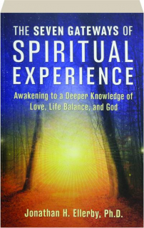 THE SEVEN GATEWAYS OF SPIRITUAL EXPERIENCE: Awakening to a Deeper Knowledge of Love, Life Balance, and God
