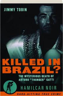 KILLED IN BRAZIL? The Mysterious Death of Arturo "Thunder" Gatti