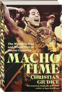 MACHO TIME: The Meteoric Rise and Tragic Fall of Hector Camacho