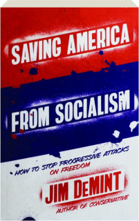 SAVING AMERICA FROM SOCIALISM: How to Stop Progressive Attacks on Freedom