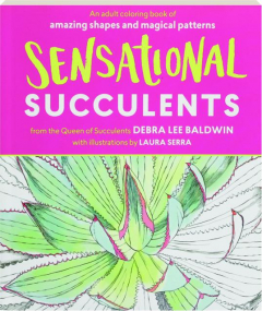 SENSATIONAL SUCCULENTS: An Adult Coloring Book of Amazing Shapes and Magical Patterns