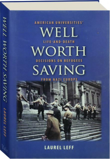 WELL WORTH SAVING: American Universities' Life-and-Death Decisions on Refugees from Nazi Europe