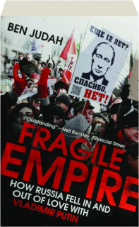 FRAGILE EMPIRE: How Russia Fell in and Out of Love with Vladimir Putin