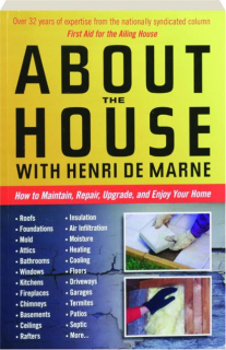 ABOUT THE HOUSE WITH HENRI DE MARNE: How to Maintain, Repair, Upgrade, and Enjoy Your Home
