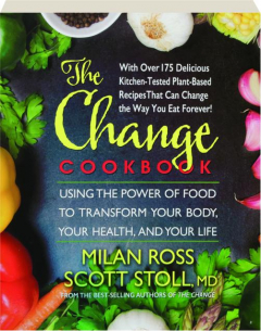 THE CHANGE COOKBOOK: Using the Power of Food to Transform Your Body, Your Health, and Your Life