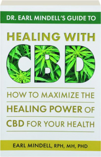 DR. EARL MINDELL'S GUIDE TO HEALING WITH CBD: How to Maximize the Healing Power of CBD for Your Health