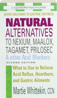 NATURAL ALTERNATIVES TO NEXIUM, MAALOX, TAGAMET, PRILOSEC & OTHER ACID BLOCKERS, SECOND EDITION