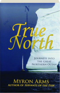 TRUE NORTH: Journeys into the Great Northern Ocean