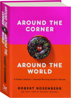 AROUND THE CORNER TO AROUND THE WORLD: A Dozen Lessons I Learned Running Dunkin' Donuts