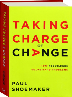 TAKING CHARGE OF CHANGE: How Rebuilders Solve Hard Problems