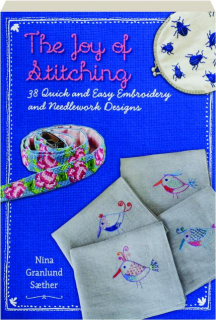 THE JOY OF STITCHING: 38 Quick and Easy Embroidery and Needlework Design