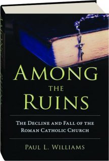 AMONG THE RUINS: The Decline and Fall of the Roman Catholic Church