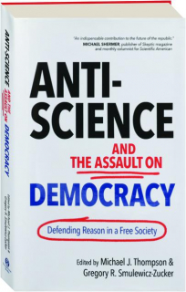 ANTI-SCIENCE AND THE ASSAULT ON DEMOCRACY: Defending Reason in a Free Society