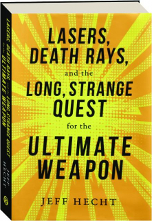 LASERS, DEATH RAYS, AND THE LONG, STRANGE QUEST FOR THE ULTIMATE WEAPON