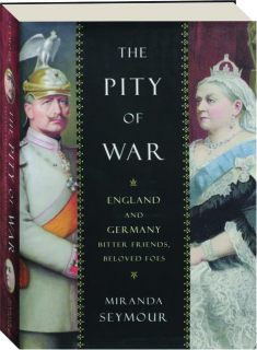 THE PITY OF WAR: England and Germany, Bitter Friends, Beloved Foes