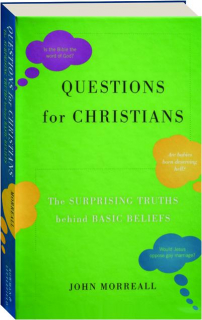 QUESTIONS FOR CHRISTIANS: The Surprising Truths Behind Basic Beliefs
