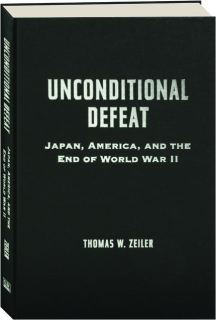 UNCONDITIONAL DEFEAT: Japan, America, and the End of World War II