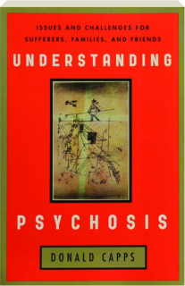 UNDERSTANDING PSYCHOSIS: Issues and Challenges for Sufferers, Families, and Friends