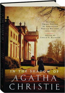 IN THE SHADOW OF AGATHA CHRISTIE: Classic Crime Fiction by Forgotten Female Writers, 1850-1917