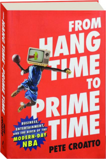 FROM HANG TIME TO PRIME TIME: Business, Entertainment, and the Birth of the Modern-Day NBA