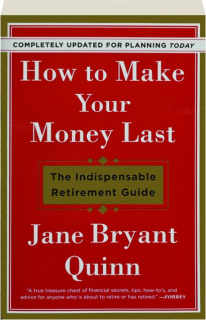 HOW TO MAKE YOUR MONEY LAST: The Indispensable Retirement Guide