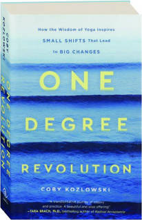 ONE DEGREE REVOLUTION: How the Wisdom of Yoga Inspires Small Shifts That Lead to Big Changes
